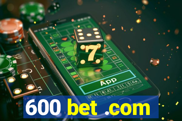 600 bet .com